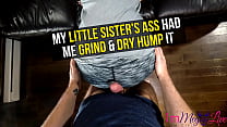 MY LITTLE SISTER'S ASS HAD ME GRIND & DRY HUMP ... Konulu Porno